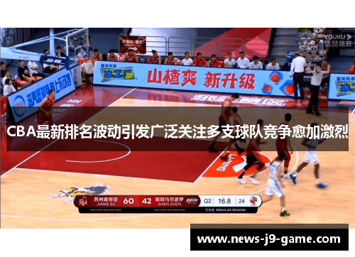 CBA最新排名波动引发广泛关注多支球队竞争愈加激烈