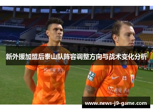 新外援加盟后泰山队阵容调整方向与战术变化分析