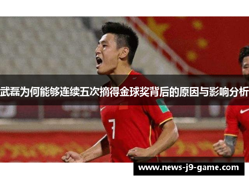 武磊为何能够连续五次摘得金球奖背后的原因与影响分析