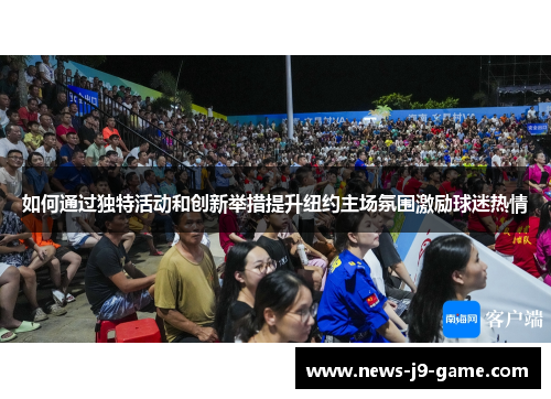 如何通过独特活动和创新举措提升纽约主场氛围激励球迷热情