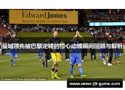 曼城领先被巴黎逆转的惊心动魄瞬间回顾与解析
