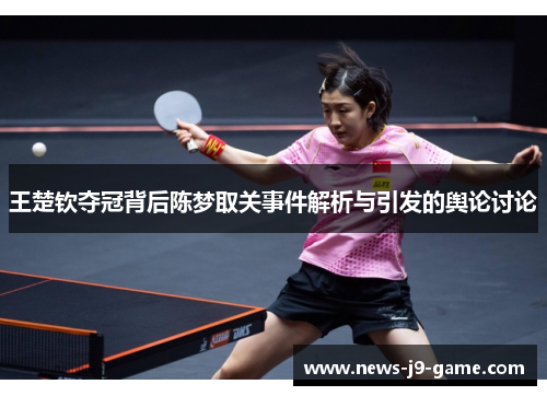 王楚钦夺冠背后陈梦取关事件解析与引发的舆论讨论