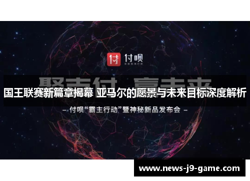 国王联赛新篇章揭幕 亚马尔的愿景与未来目标深度解析