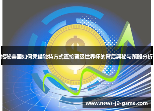 揭秘美国如何凭借独特方式直接晋级世界杯的背后奥秘与策略分析