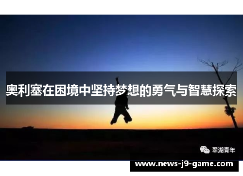 奥利塞在困境中坚持梦想的勇气与智慧探索