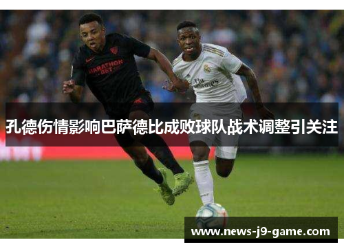 孔德伤情影响巴萨德比成败球队战术调整引关注