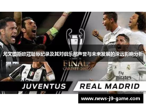 尤文图斯欧冠耻辱纪录及其对俱乐部声誉与未来发展的深远影响分析