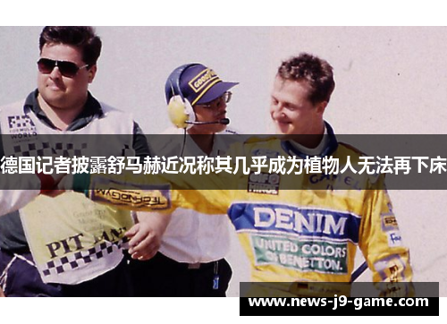 德国记者披露舒马赫近况称其几乎成为植物人无法再下床