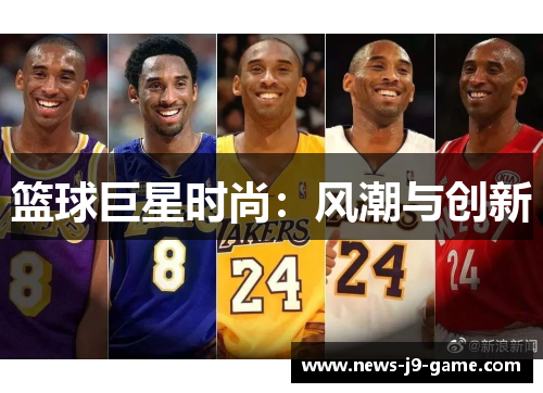 篮球巨星时尚:风潮与创新 篮球巨星时尚:风潮与创新