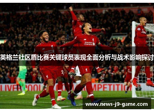 英格兰社区盾比赛关键球员表现全面分析与战术影响探讨